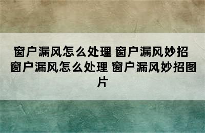 窗户漏风怎么处理 窗户漏风妙招 窗户漏风怎么处理 窗户漏风妙招图片